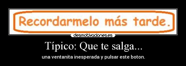 Típico: Que te salga... - una ventanita inesperada y pulsar este boton.