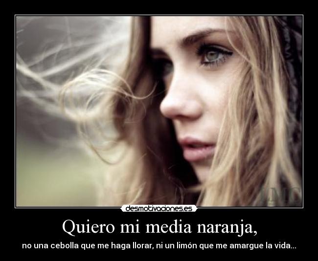 Quiero mi media naranja, -