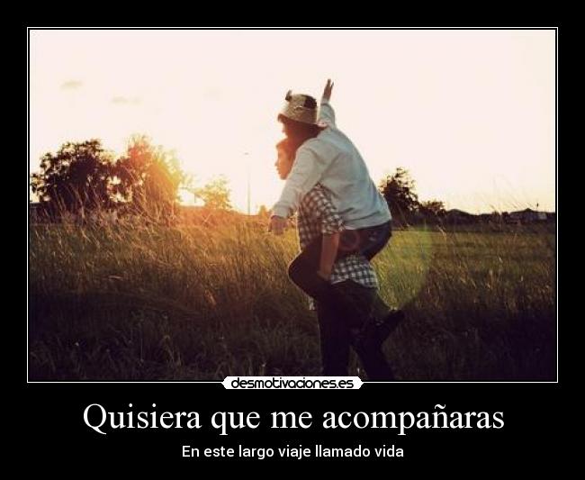 Quisiera que me acompañaras - En este largo viaje llamado vida