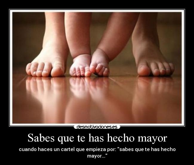 Sabes que te has hecho mayor - 