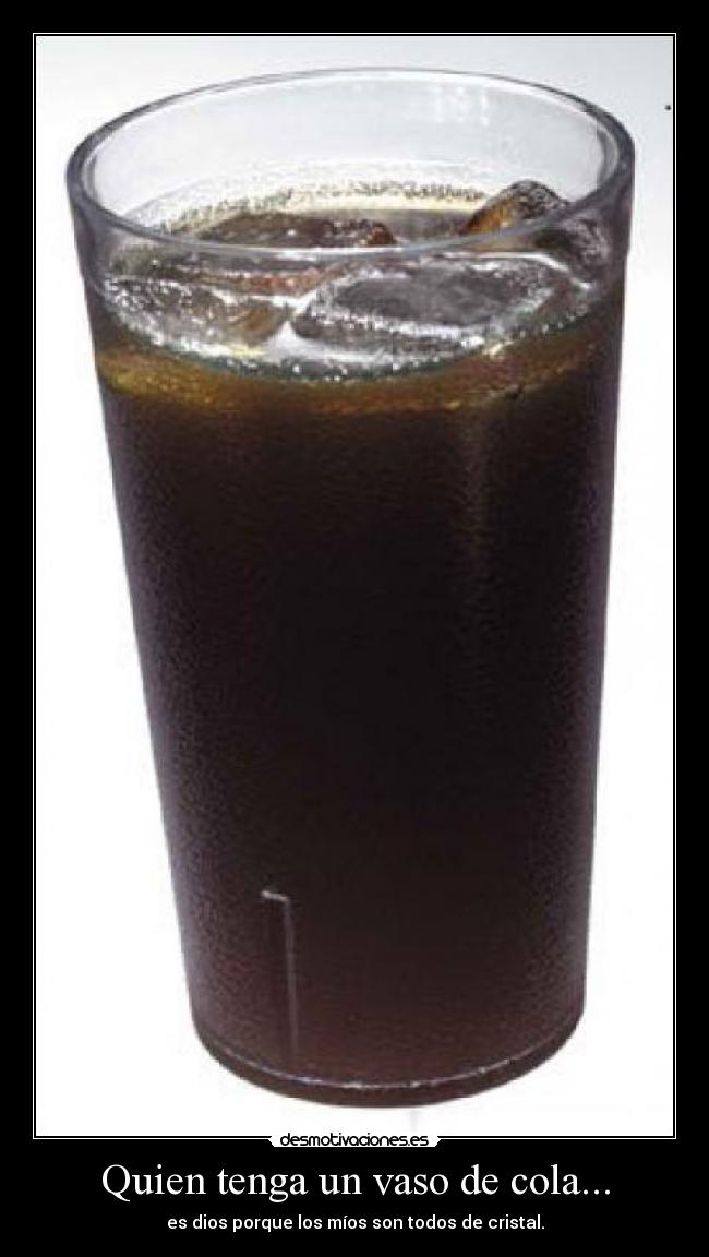 Quien tenga un vaso de cola... -
