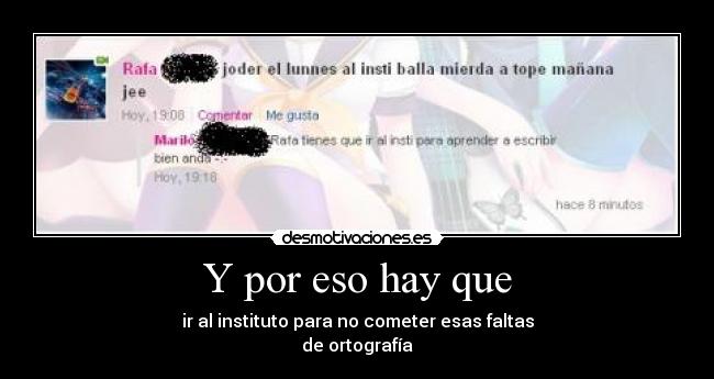 Y por eso hay que - ir al instituto para no cometer esas faltas
de ortografía
