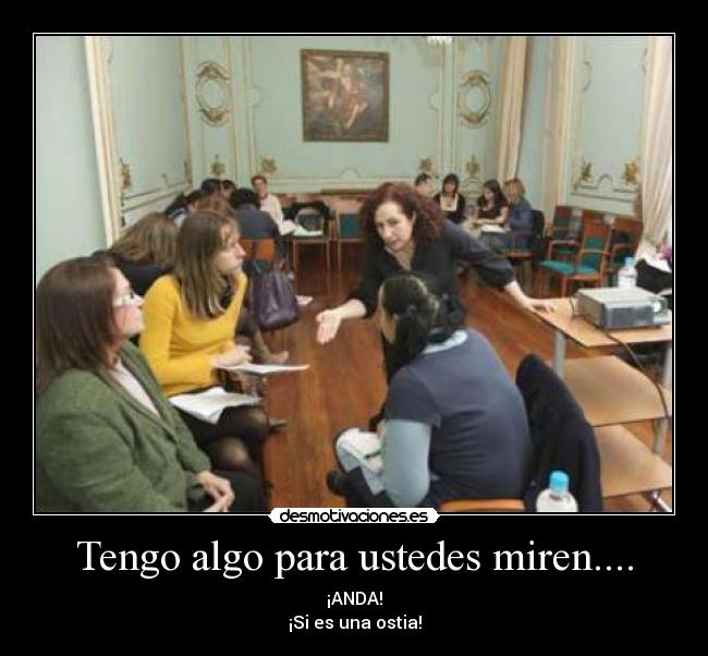 Tengo algo para ustedes miren.... - ¡ANDA!
¡Si es una ostia!