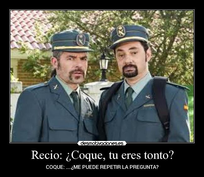 Recio: ¿Coque, tu eres tonto? - COQUE: ....¿ME PUEDE REPETIR LA PREGUNTA?