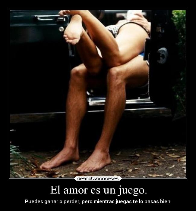 El amor es un juego. - Puedes ganar o perder, pero mientras juegas te lo pasas bien.