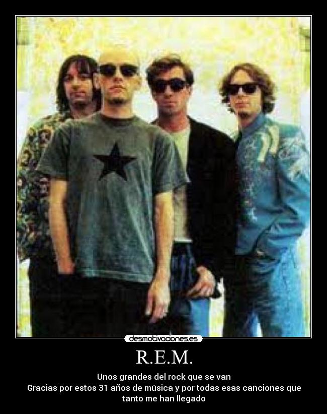 R.E.M. - Unos grandes del rock que se van
Gracias por estos 31 años de música y por todas esas canciones que
tanto me han llegado