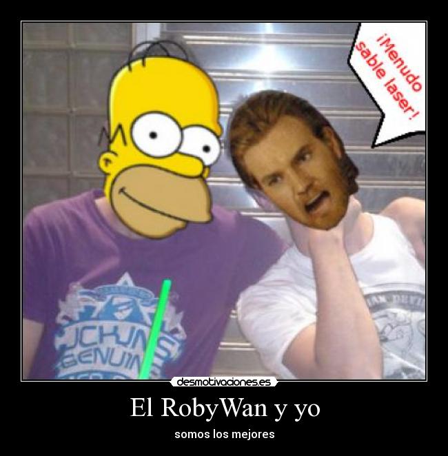 El RobyWan y yo - somos los mejores