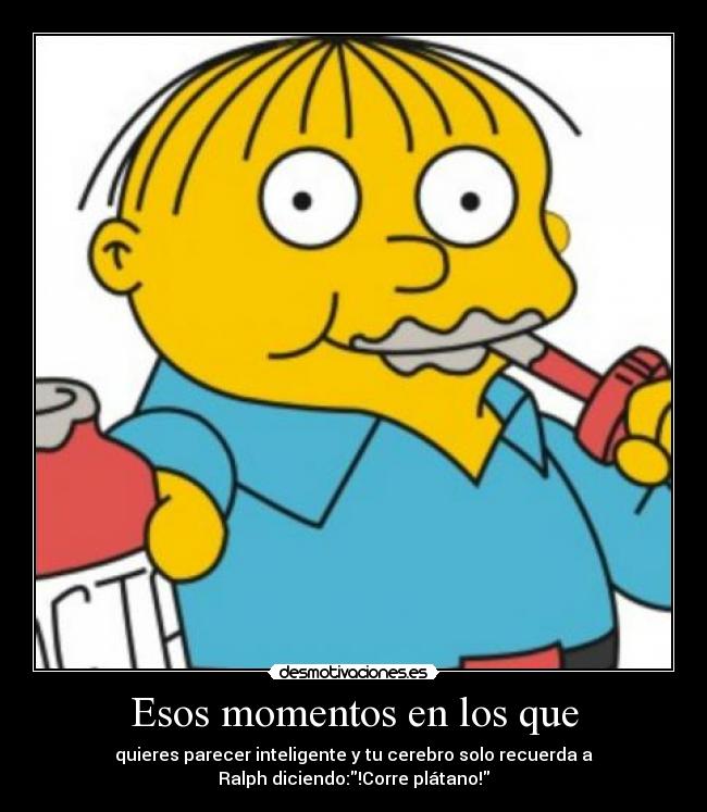 Esos momentos en los que - quieres parecer inteligente y tu cerebro solo recuerda a
Ralph diciendo:!Corre plátano!
