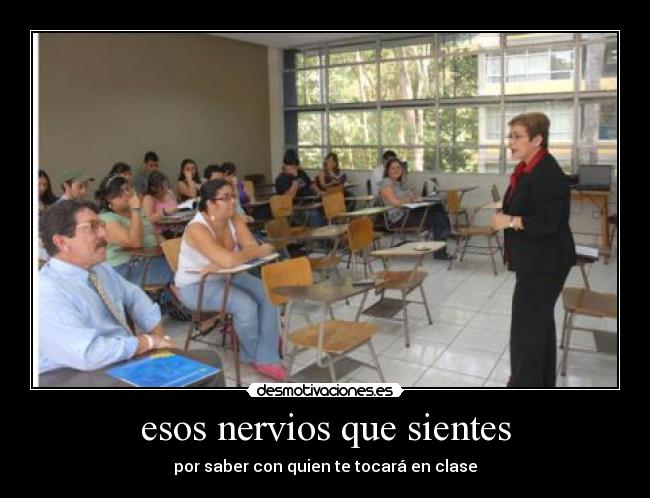 esos nervios que sientes - por saber con quien te tocará en clase