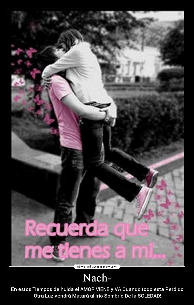 Nach- - En estos Tiempos de huida el AMOR VIENE y VA Cuando todo esta Perdido
Otra Luz vendrá Matará al frío Sombrío De la SOLEDAD!