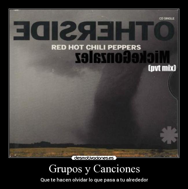 Grupos y Canciones - Que te hacen olvidar lo que pasa a tu alrededor