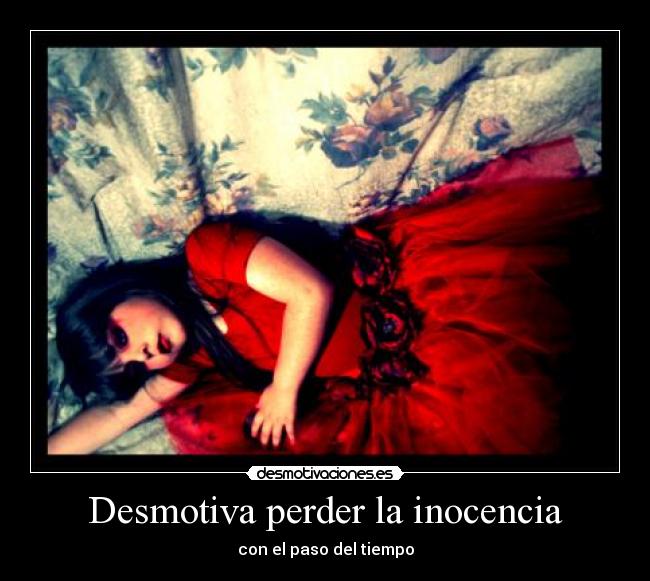 Desmotiva perder la inocencia - con el paso del tiempo