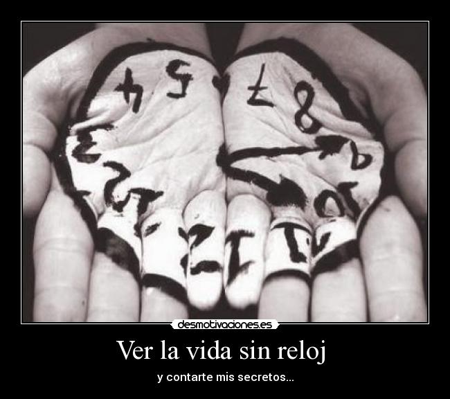 Ver la vida sin reloj  - y contarte mis secretos...