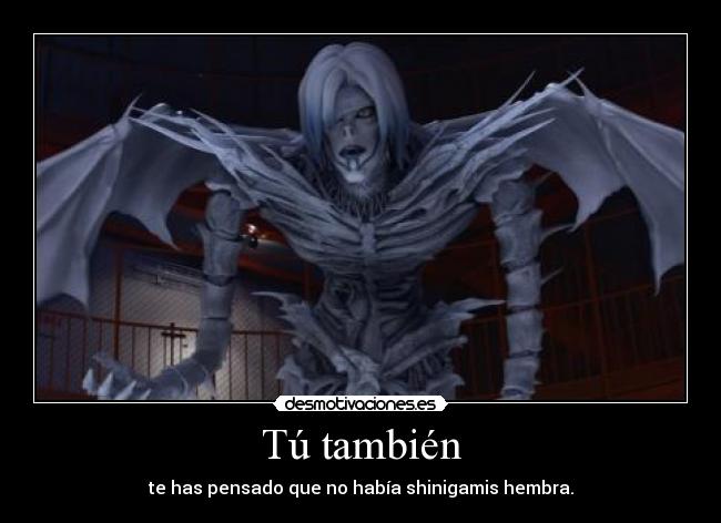 Tú también - te has pensado que no había shinigamis hembra.