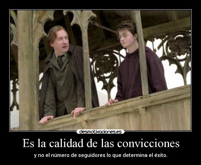 Es la calidad de las convicciones - y no el número de seguidores lo que determina el éxito.