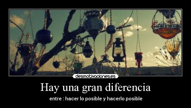Hay una gran diferencia - entre : hacer lo posible y hacerlo posible