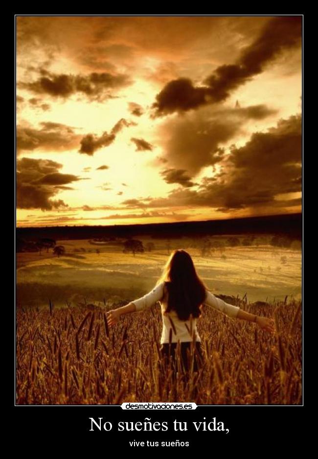 No sueñes tu vida, - vive tus sueños