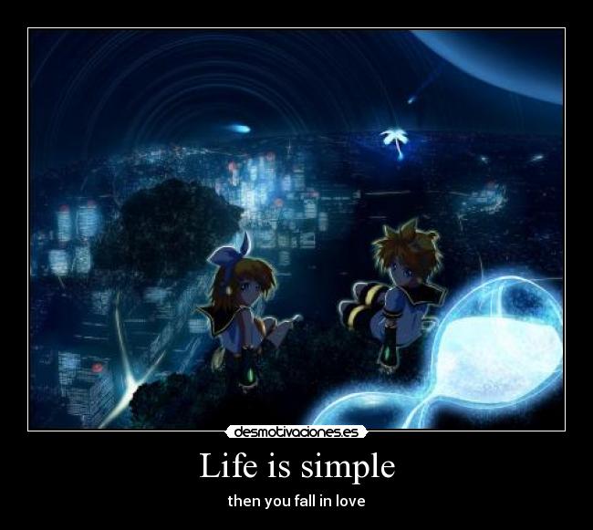 Life is simple - then you fall in love