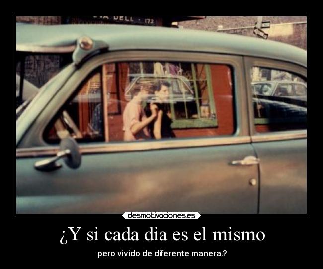 ¿Y si cada dia es el mismo -