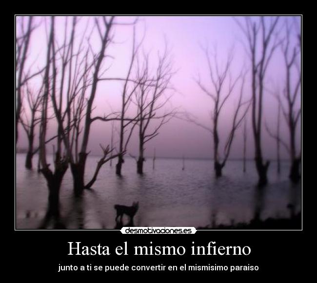 Hasta el mismo infierno - junto a ti se puede convertir en el mismisimo paraiso