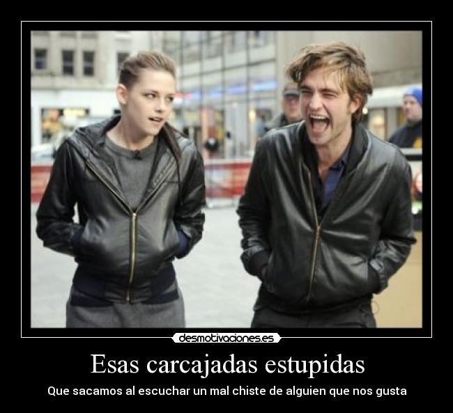 Esas carcajadas estupidas - Que sacamos al escuchar un mal chiste de alguien que nos gusta