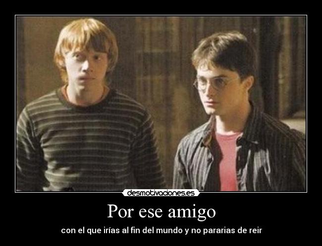 Por ese amigo - con el que irías al fin del mundo y no pararias de reir