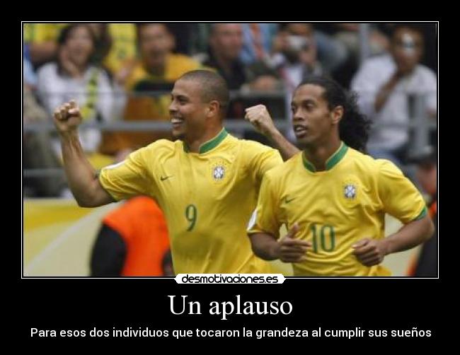 Un aplauso - Para esos dos individuos que tocaron la grandeza al cumplir sus sueños
