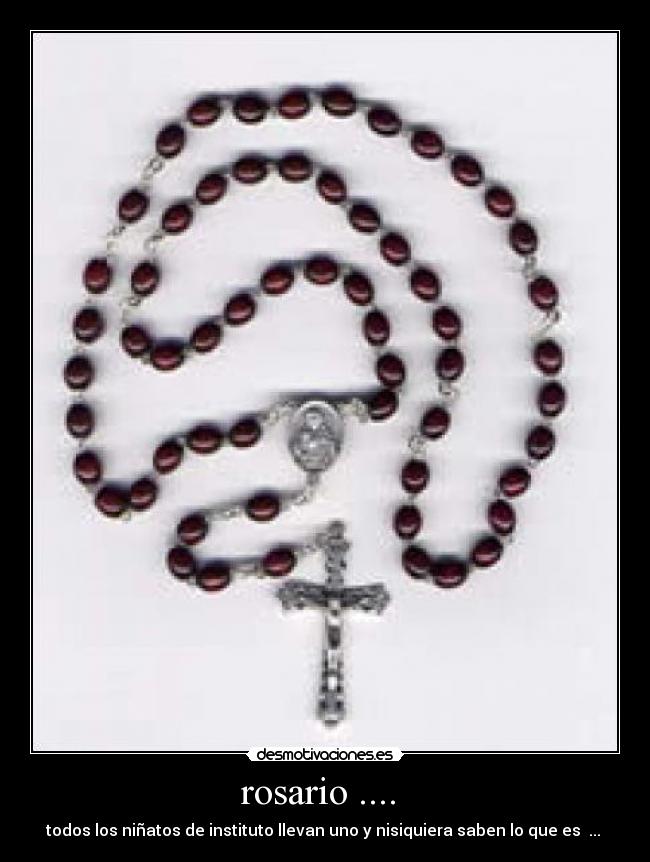 rosario .... - todos los niñatos de instituto llevan uno y nisiquiera saben lo que es ...