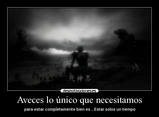 Aveces lo único que necesitamos - para estar completamente bien es .. Estar solos un tiempo