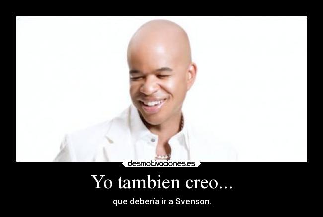 Yo tambien creo... - que debería ir a Svenson.