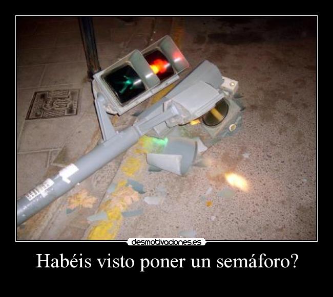 Habéis visto poner un semáforo? -
