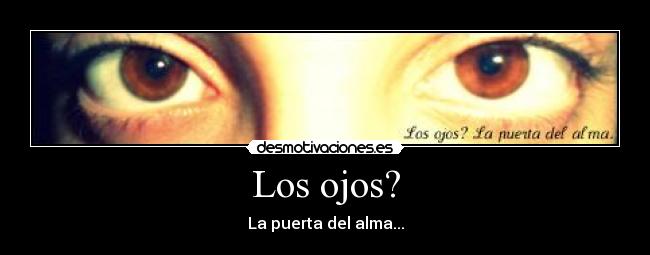 Los ojos? - La puerta del alma...