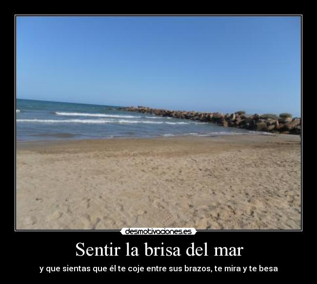 Sentir la brisa del mar - y que sientas que él te coje entre sus brazos, te mira y te besa