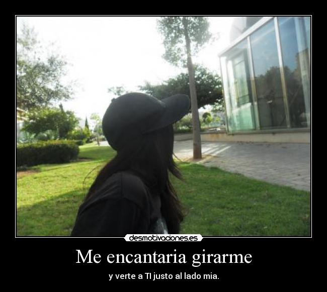 Me encantaria girarme -