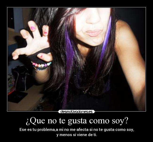 ¿Que no te gusta como soy? -