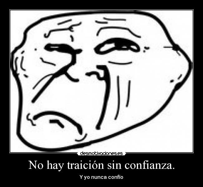 No hay traición sin confianza. - 