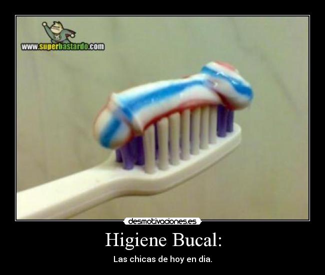 Higiene Bucal: - Las chicas de hoy en dia.