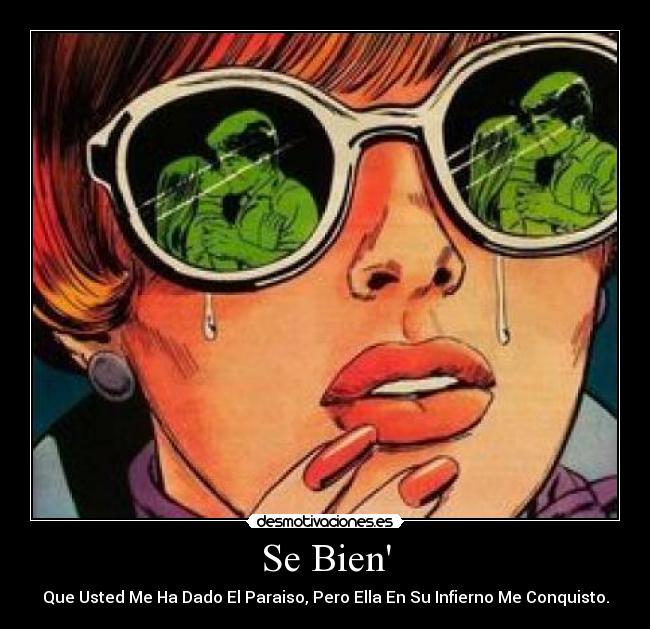 Se Bien - Que Usted Me Ha Dado El Paraiso, Pero Ella En Su Infierno Me Conquisto.