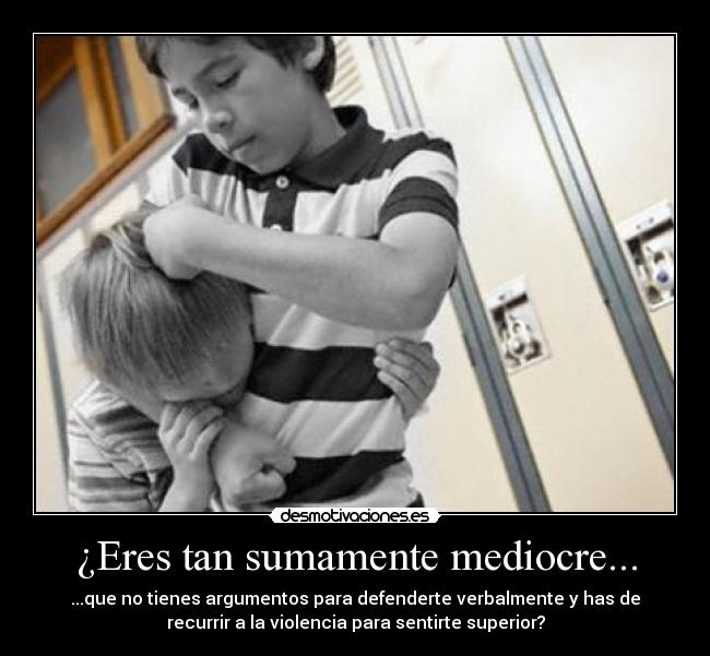 ¿Eres tan sumamente mediocre... - 