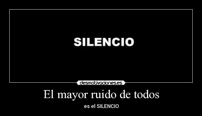 El mayor ruido de todos - es el SILENCIO