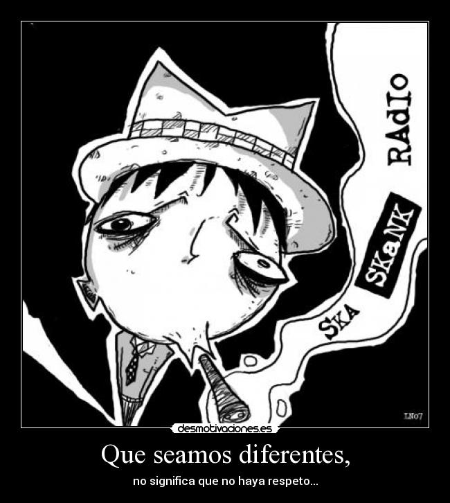 Que seamos diferentes, - no significa que no haya respeto...