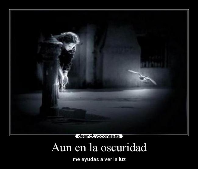 Aun en la oscuridad - me ayudas a ver la luz