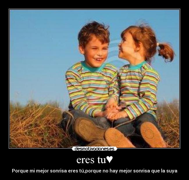 eres tu♥ - Porque mi mejor sonrisa eres tú,porque no hay mejor sonrisa que la suya♥