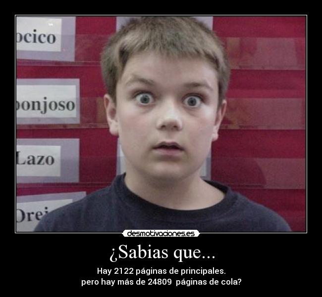¿Sabias que... - Hay 2122 páginas de principales.
pero hay más de 24809 páginas de cola?