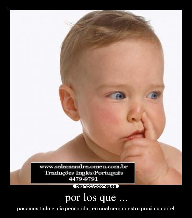 por los que ... - pasamos todo el dia pensando , en cual sera nuestro proximo cartel