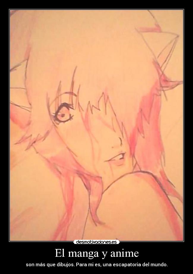 El manga y anime - son más que dibujos. Para mi es, una escapatoria del mundo.