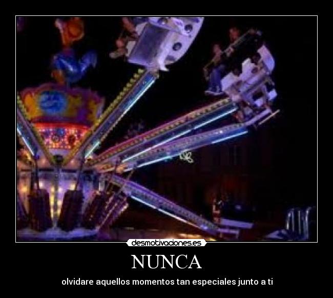 NUNCA - olvidare aquellos momentos tan especiales junto a ti