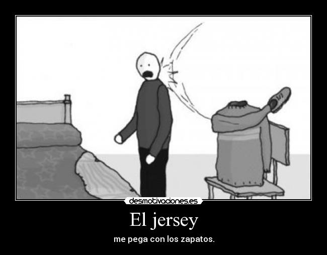 El jersey - me pega con los zapatos.