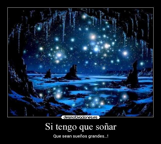 Si tengo que soñar - Que sean sueños grandes...!