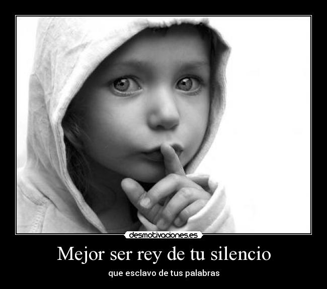 Mejor ser rey de tu silencio -